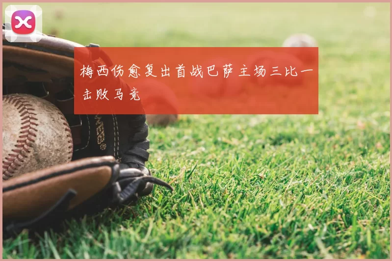 梅西伤愈复出首战巴萨主场三比一击败马竞